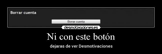 Ni con este botón - dejaras de ver Desmotivaciones