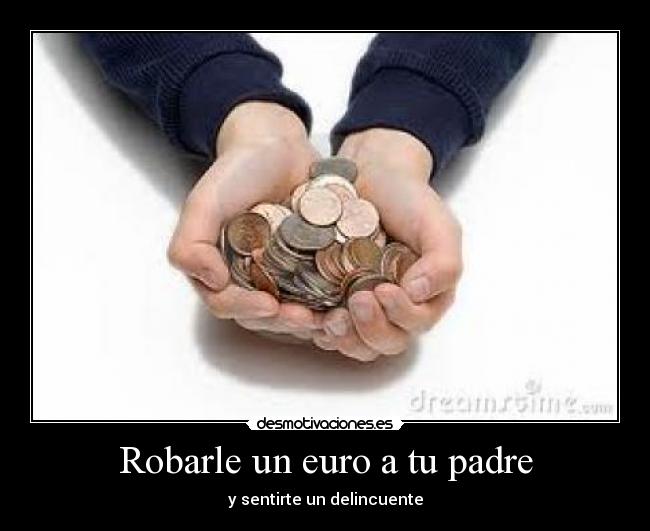 Robarle un euro a tu padre -