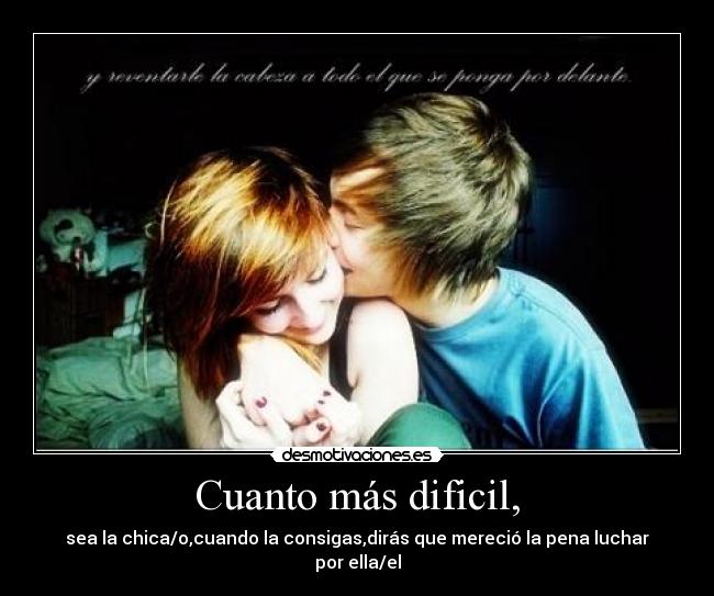 Cuanto más dificil, -