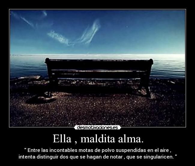 Ella , maldita alma. -