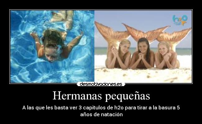 Hermanas pequeñas - A las que les basta ver 3 capitulos de h2o para tirar a la basura 5 años de natación