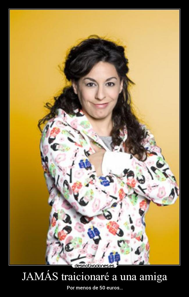JAMÁS traicionaré a una amiga - Por menos de 50 euros...