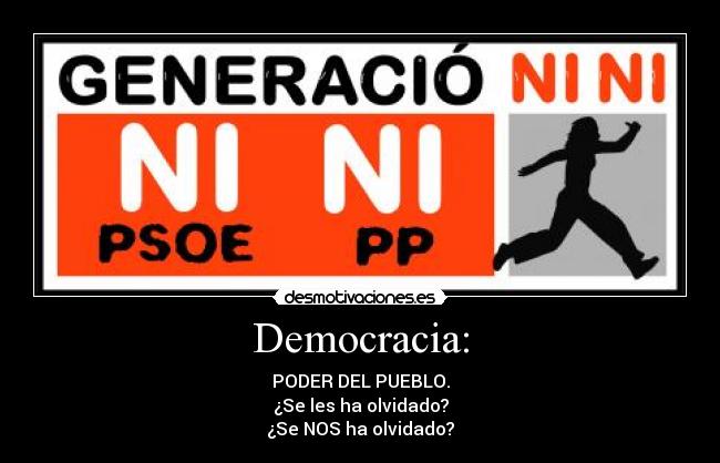 Democracia: - PODER DEL PUEBLO.
¿Se les ha olvidado?
¿Se NOS ha olvidado?