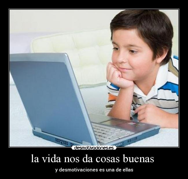 la vida nos da cosas buenas  - 