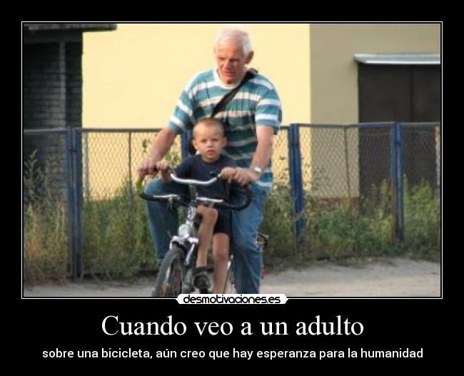 Cuando veo a un adulto - sobre una bicicleta, aún creo que hay esperanza para la humanidad