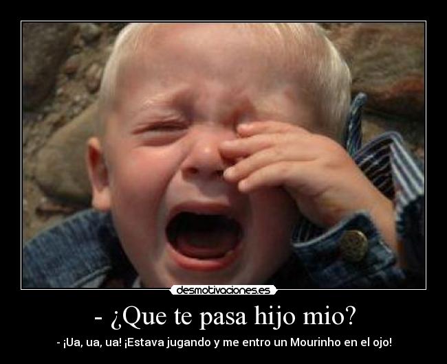 - ¿Que te pasa hijo mio? -