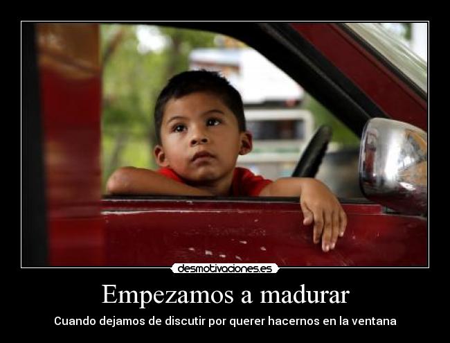 Empezamos a madurar - Cuando dejamos de discutir por querer hacernos en la ventana