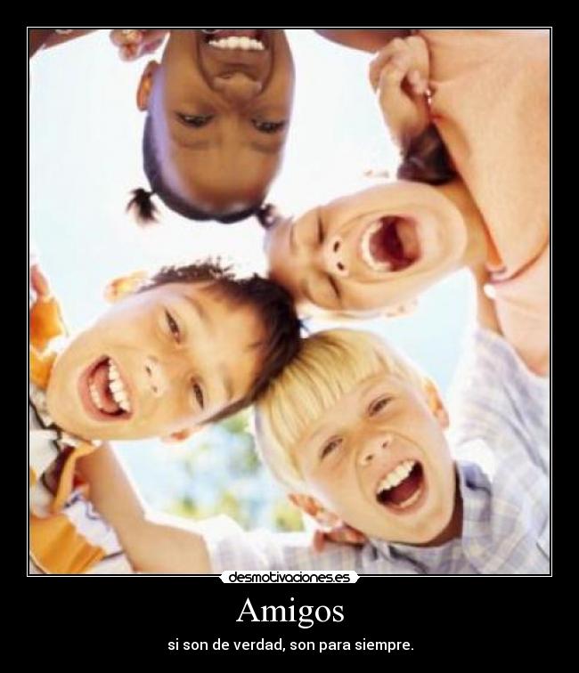 Amigos - si son de verdad, son para siempre.