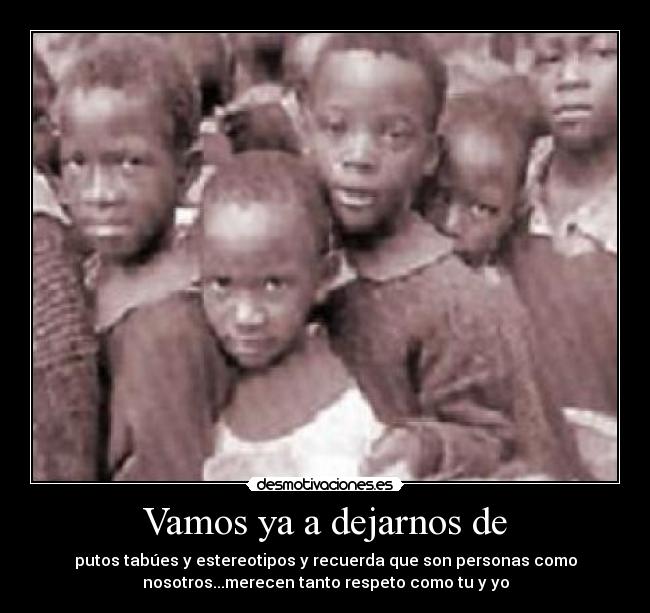 Vamos ya a dejarnos de - putos tabúes y estereotipos y recuerda que son personas como
nosotros...merecen tanto respeto como tu y yo