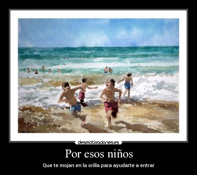 Por esos niños - Que te mojan en la orilla para ayudarte a entrar
