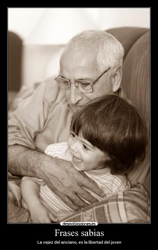 Frases sabias - La vejez del anciano, es la libertad del joven
