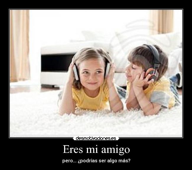 Eres mi amigo -
