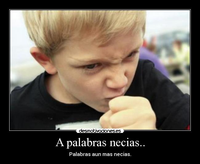 A palabras necias.. -