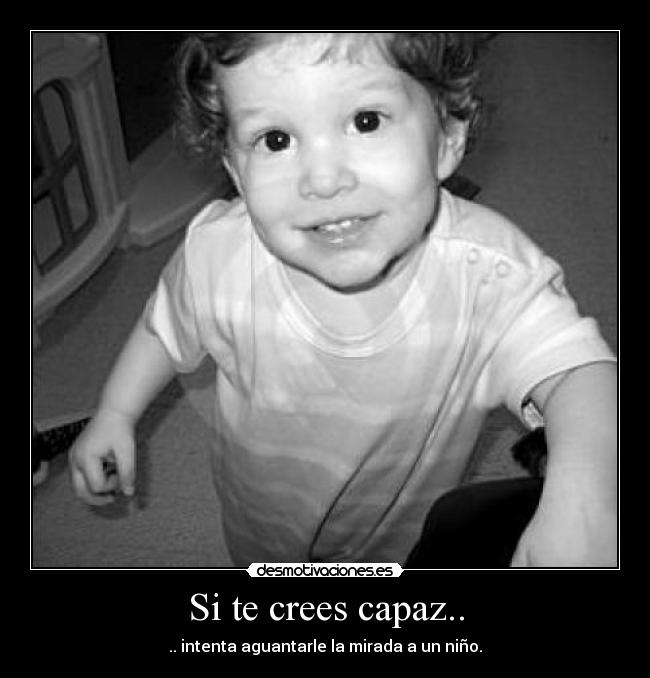 Si te crees capaz.. - .. intenta aguantarle la mirada a un niño.