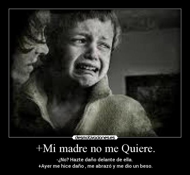 +Mi madre no me Quiere. Desmotivaciones +Mi madre no me Quiere. Desmotivaciones