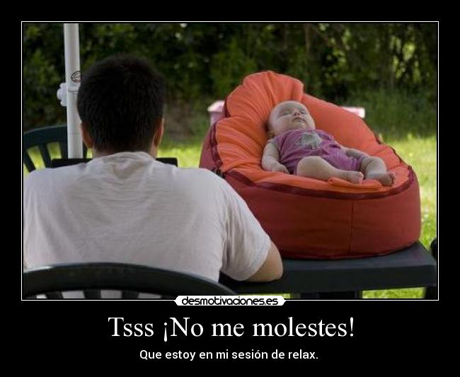 Tsss ¡No me molestes! - Que estoy en mi sesión de relax.