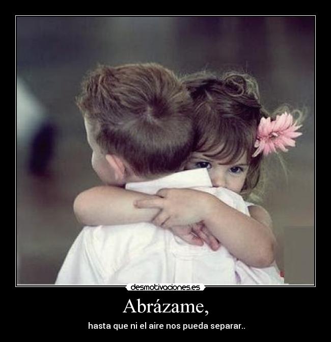 Abrázame, -