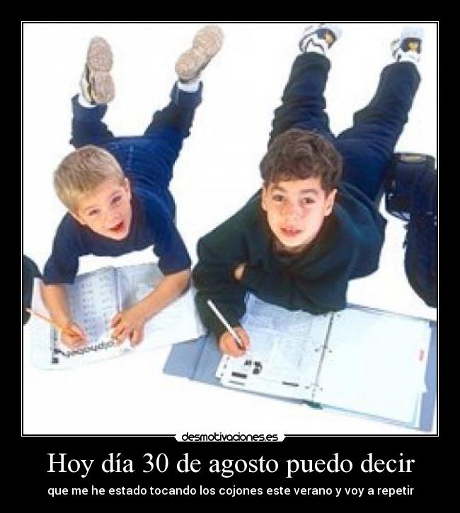 Hoy día 30 de agosto puedo decir - que me he estado tocando los cojones este verano y voy a repetir