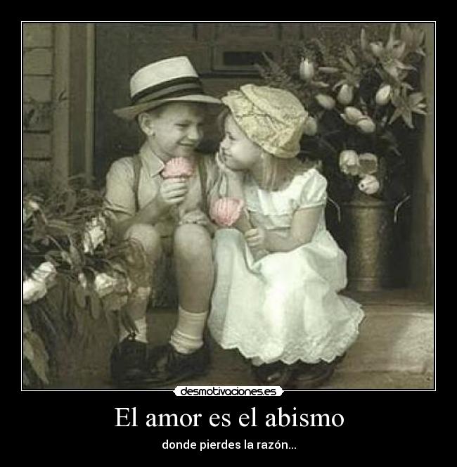El amor es el abismo - donde pierdes la razón...
