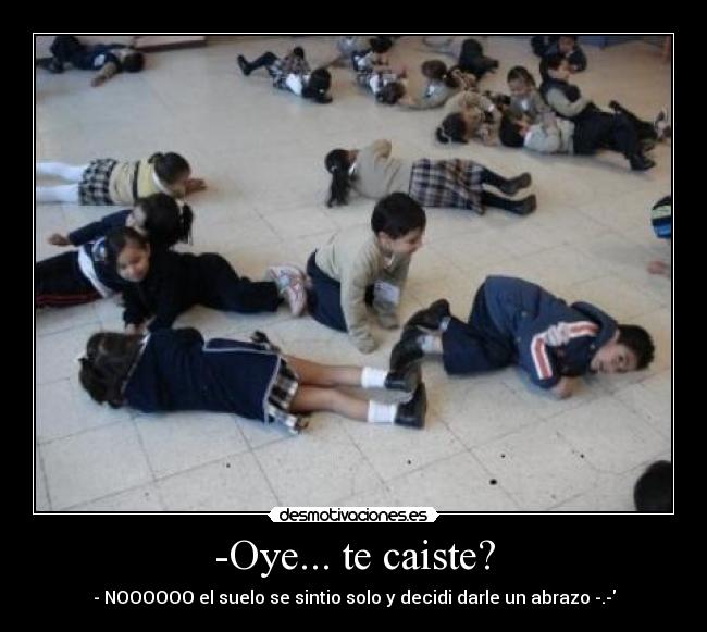 -Oye... te caiste? -