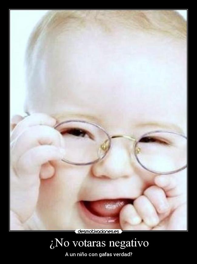 ¿No votaras negativo - A un niño con gafas verdad?