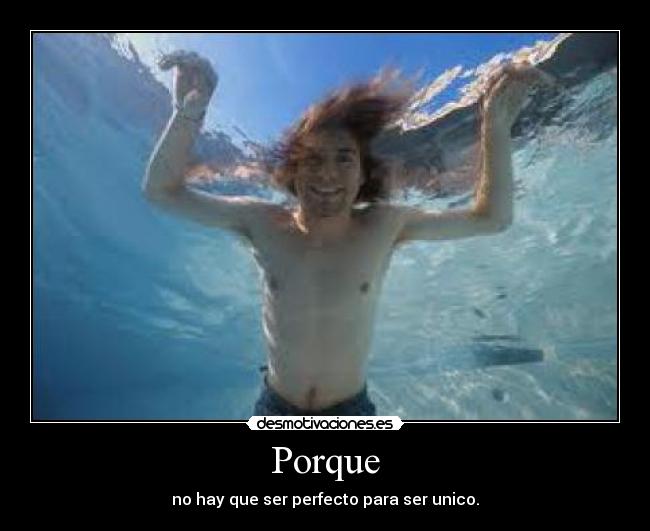 Porque - no hay que ser perfecto para ser unico.