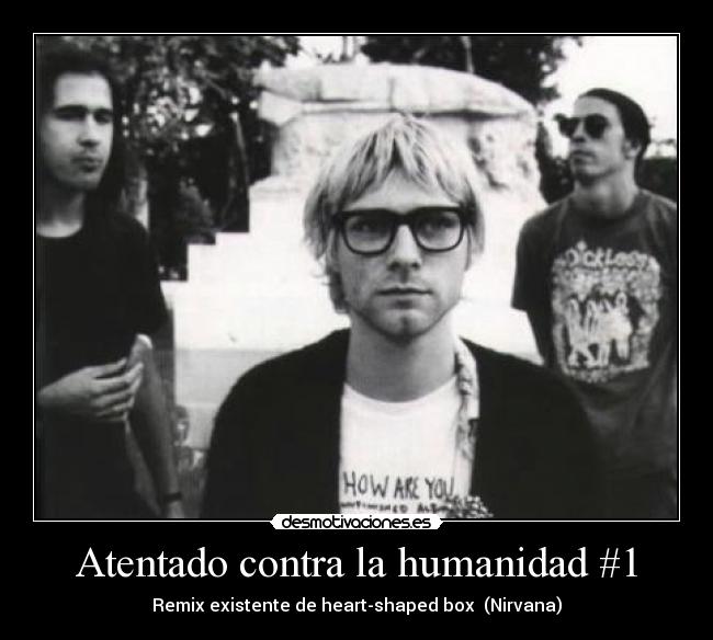 Atentado contra la humanidad #1 - Remix existente de heart-shaped box  (Nirvana)