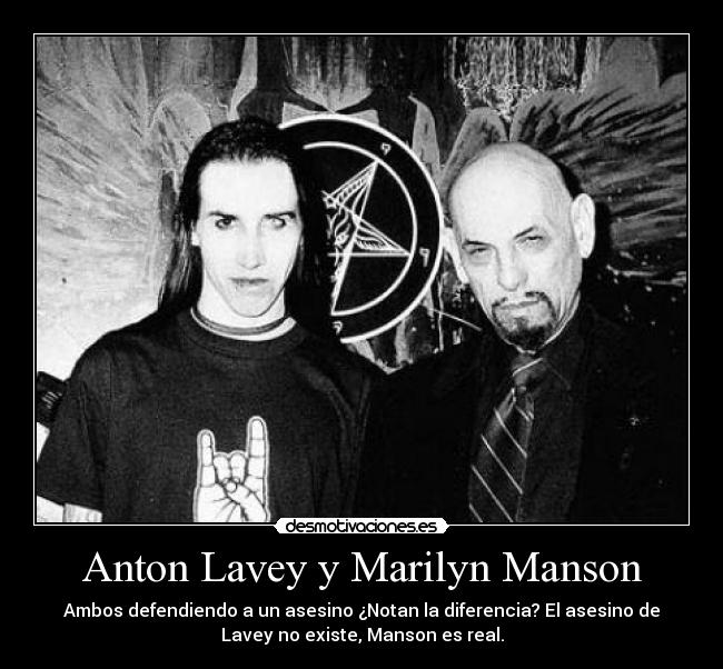 Anton Lavey y Marilyn Manson - Ambos defendiendo a un asesino ¿Notan la diferencia? El asesino de
Lavey no existe, Manson es real.