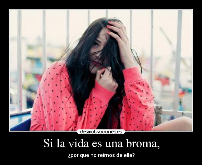 Si la vida es una broma, -