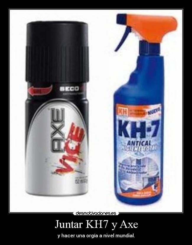 Juntar KH7 y Axe - y hacer una orgía a nivel mundial.
