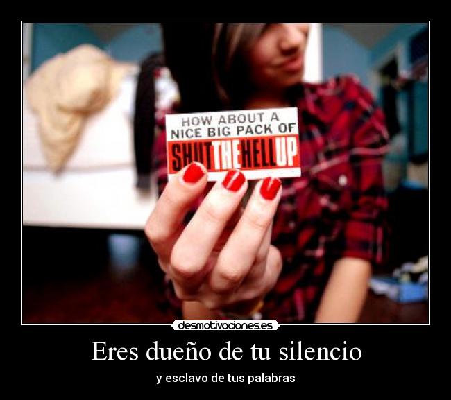 Eres dueño de tu silencio -