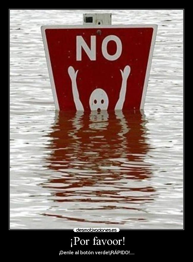 ¡Por favoor! - ¡Denle al botón verde!¡RÁPIDO!....