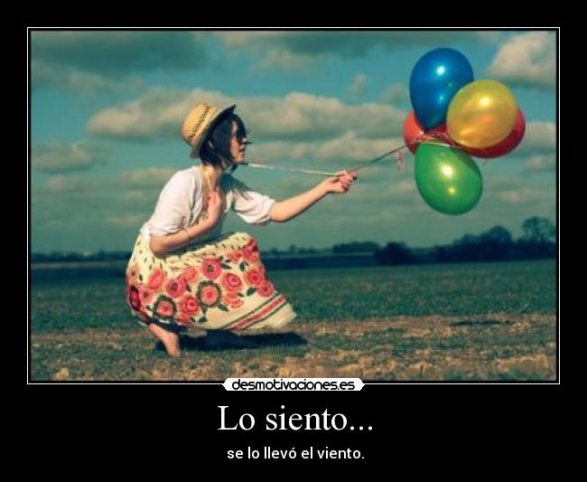 Lo siento... -  se lo llevó el viento.