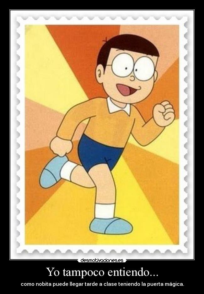 Yo tampoco entiendo... - como nobita puede llegar tarde a clase teniendo la puerta mágica.