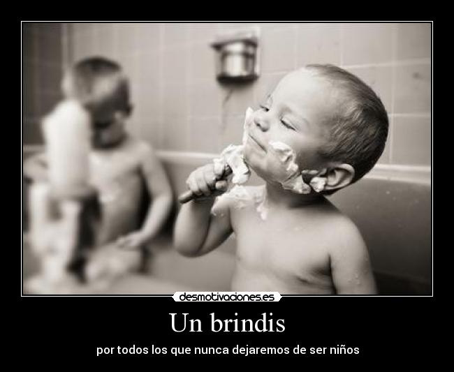 Un brindis - por todos los que nunca dejaremos de ser niños