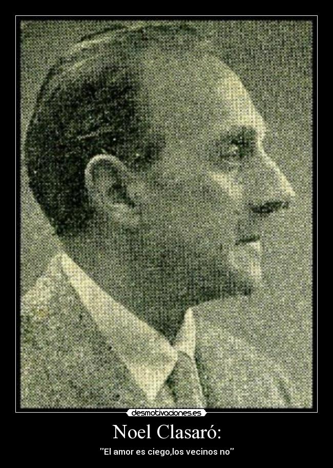 Noel Clasaró: - El amor es ciego,los vecinos no