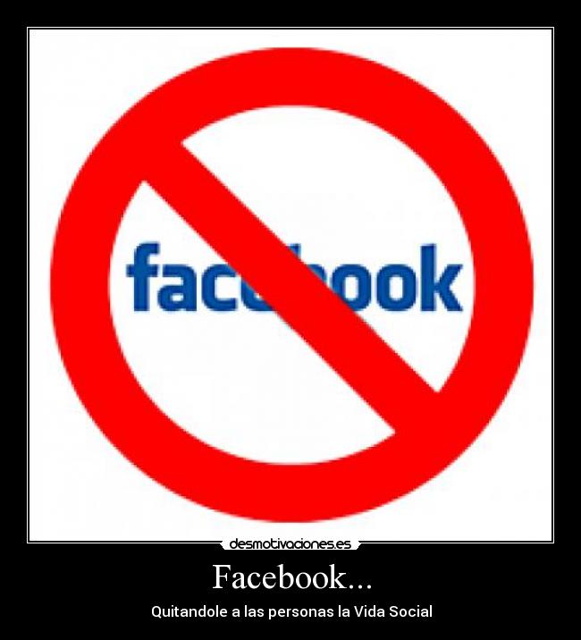 Facebook... - Quitandole a las personas la Vida Social