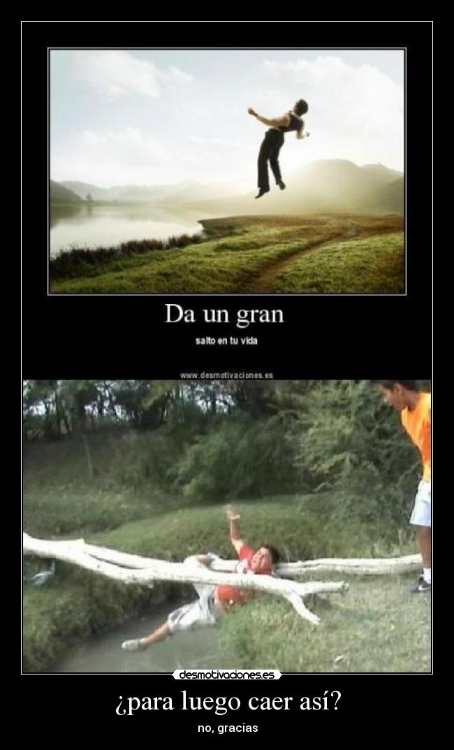 ¿para luego caer así? - no, gracias