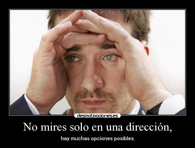 No mires solo en una dirección, - hay muchas opciones posibles.