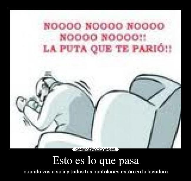 Esto es lo que pasa - cuando vas a salir y todos tus pantalones están en la lavadora