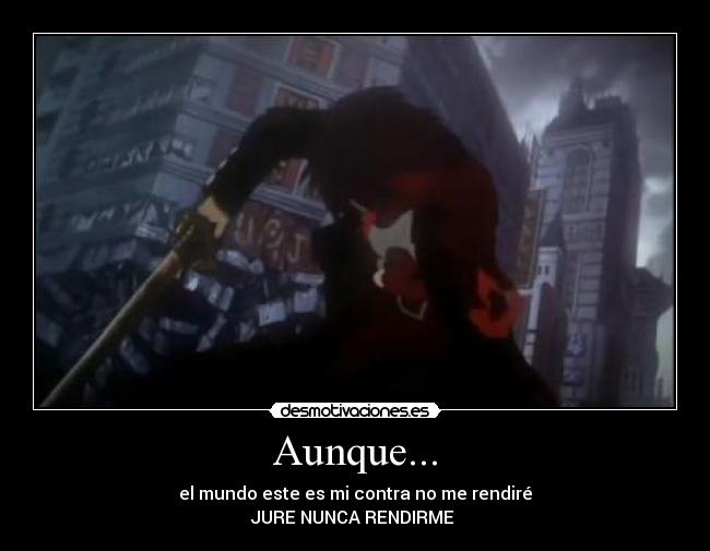 Aunque... - el mundo este es mi contra no me rendiré
JURE NUNCA RENDIRME