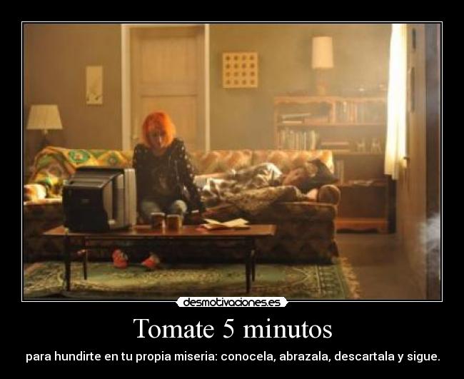 Tomate 5 minutos - para hundirte en tu propia miseria: conocela, abrazala, descartala y sigue.