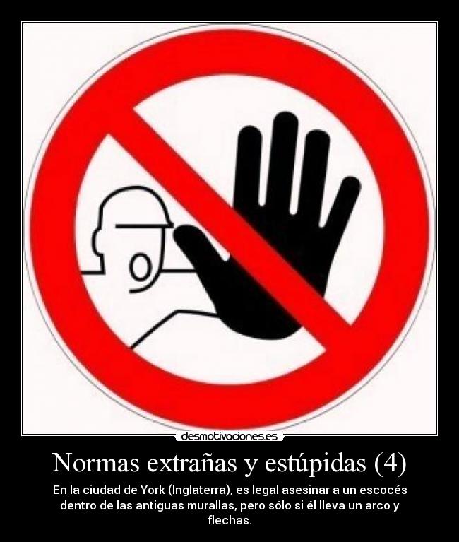 Normas extrañas y estúpidas (4) - En la ciudad de York (Inglaterra), es legal asesinar a un escocés
dentro de las antiguas murallas, pero sólo si él lleva un arco y
flechas.