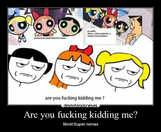 Are you fucking kidding me? -