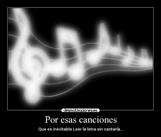 Por esas canciones - Que es inevitable Leer la letra sin cantarla...