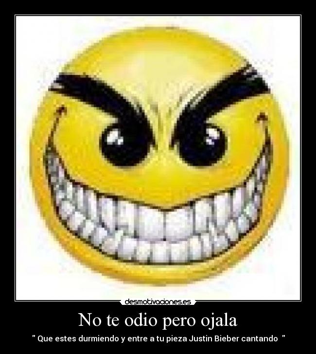 No te odio pero ojala - Que estes durmiendo y entre a tu pieza Justin Bieber cantando