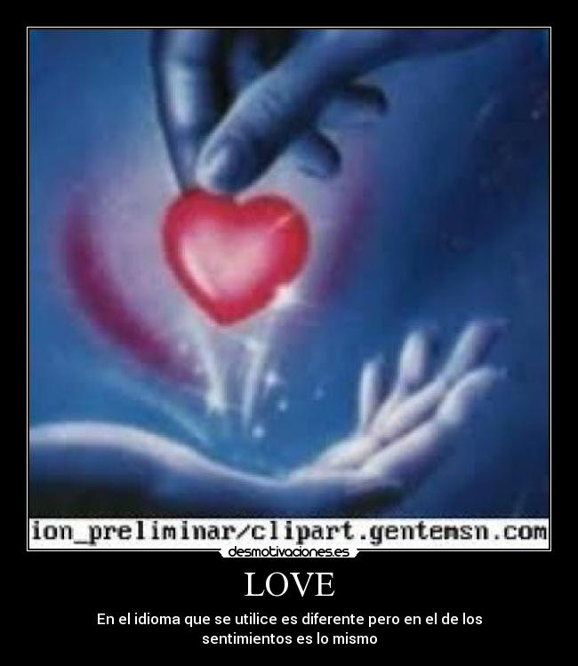 LOVE - En el idioma que se utilice es diferente pero en el de los sentimientos es lo mismo