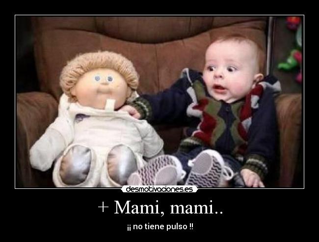 + Mami, mami.. - ¡¡ no tiene pulso !!