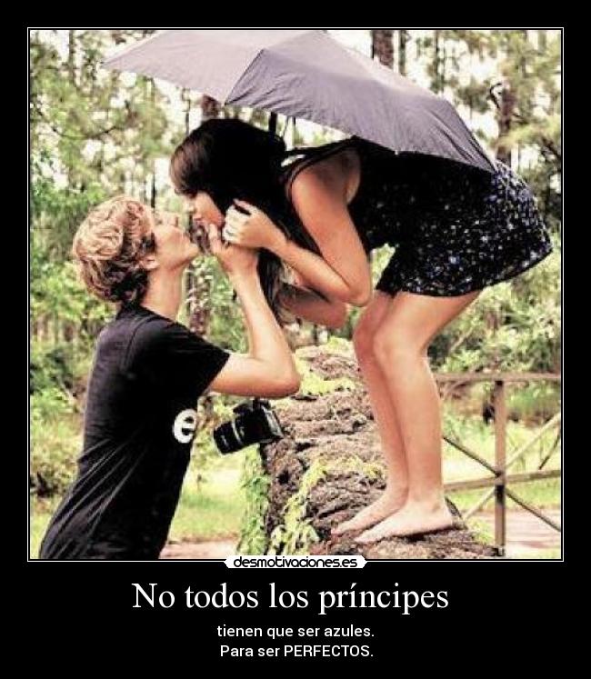 No todos los príncipes - tienen que ser azules.
Para ser PERFECTOS.