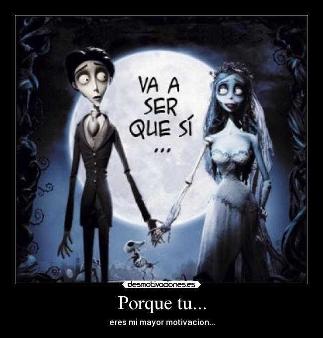 Porque tu... -
